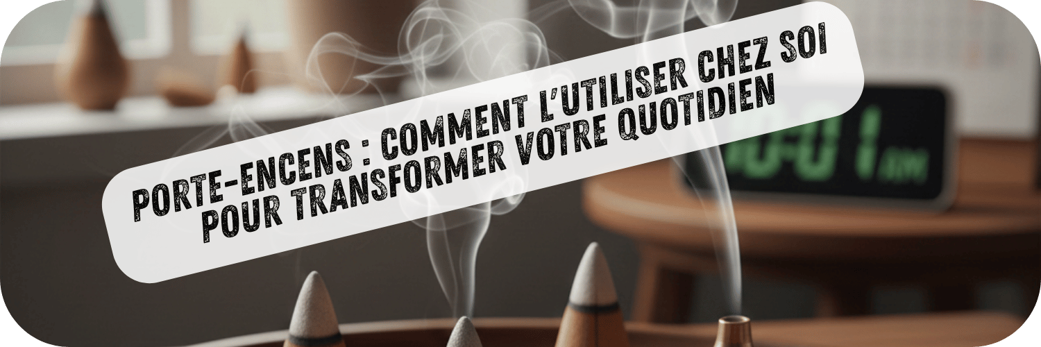 Porte Encens : Comment l&rsquo;Utiliser chez Soi pour Transformer Votre Quotidien